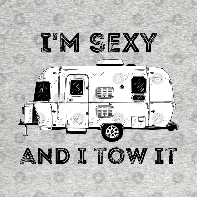 I'm Sexy and I Tow It Camper Camping Life by MalibuSun